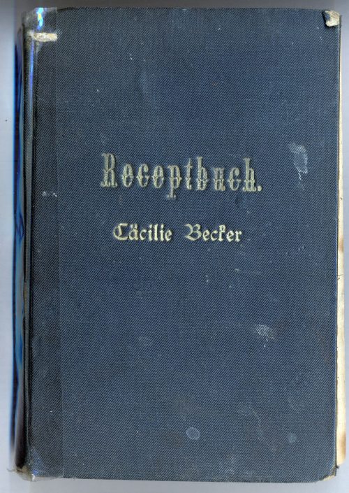 Cäcilie Becker (Autor*in), Kochrezeptbuch von Cäcilie Becker, 1. Hälfte 20. Jahrhundert