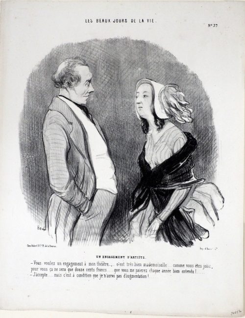 Honoré Daumier (Künstler*in), Un engagement d'artiste.
- Vous voulez un engagement à mon théâtre.... c'est très bien mademoiselle... comme vous êtes jolie, pour vous ça ne sera que douze cents francs.... que vous me paierez chaque année bien entendu!....
- J'accepte.... mais c'est à condition que je n'aurai pas d'augmentation!....., ca. 1845