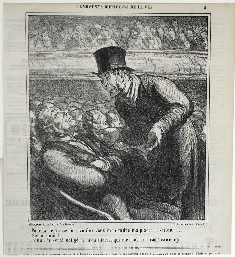 - Pour la septième fois voulez vous me rendre ma place?... sinon....
- Sinon quoi?...
- Sinon je serai obligé de m'en aller, ce qui me contrarierait beaucoup!