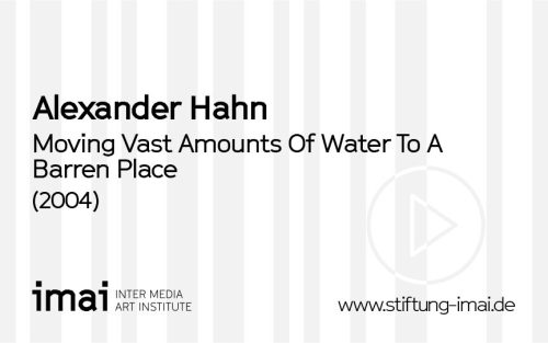 Alexander Hahn (Künstler*in), Moving Vast Amounts Of Water To A Barren Place, 2004