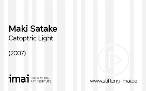 Maki Satake (Künstler*in), Catoptric Light, 2007